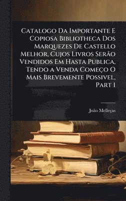 bokomslag Catalogo Da Importante E Copiosa Bibliotheca Dos Marquezes De Castello Melhor, Cujos Livros SerÃ£o Vendidos Em Hasta Publica, Tendo a Venda Começo O Mais Brevemente Possivel, Part 1