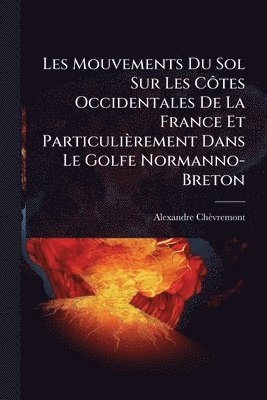 Les Mouvements Du Sol Sur Les CÃ´tes Occidentales De La France Et Particulièrement Dans Le Golfe Normanno-Breton