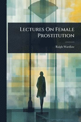 bokomslag Lectures On Female Prostitution