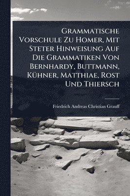 bokomslag Grammatische Vorschule Zu Homer, Mit Steter Hinweisung Auf Die Grammatiken Von Bernhardy, Buttmann, KÃ1/4hner, Matthiae, Rost Und Thiersch