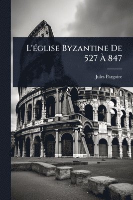 bokomslag L'Ã(c)glise Byzantine De 527 Ã¿ 847