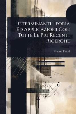 Determinanti Teoria Ed Applicazioni Con Tutte Le Piu Recenti Ricerche