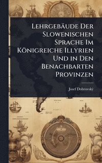 bokomslag Lehrgebäude Der Slowenischen Sprache Im Königreiche Illyrien Und in Den Benachbarten Provinzen