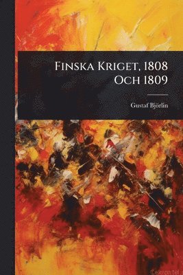Gustaf Björlin, Gustaf BjÃ¶rlin - Finska Kriget, 1808 Och 1809, Häftad