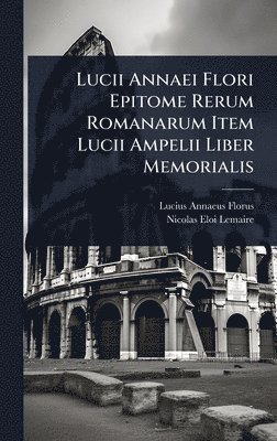 Lucius Annaeus Florus, Nicolas Eloi Lemaire - Lucii Annaei Flori Epitome Rerum Romanarum Item Lucii Ampelii Liber Memorialis, Inbunden