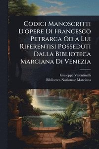 bokomslag Codici Manoscritti D'opere Di Francesco Petrarca Od a Lui Riferentisi Posseduti Dalla Biblioteca Marciana Di Venezia