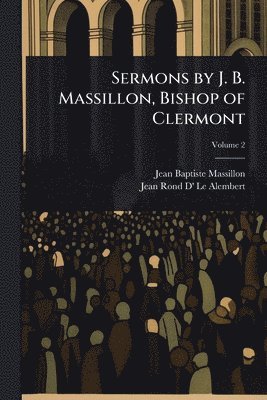 Jean-Baptiste Massillon, Jean Rond D' Le Alembert - Sermons by J. B. Massillon, Bishop of Clermont, Häftad