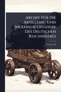 bokomslag Archiv FÃ1/4r Die Artillerie- Und Ingenieur-Offiziere Des Deutschen Reichsheeres