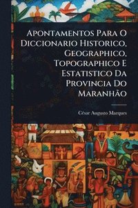 bokomslag Apontamentos Para O Diccionario Historico, Geographico, Topographico E Estatistico Da Provincia Do MaranhÃ£o