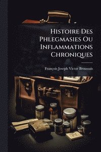 bokomslag Histoire Des Phlegmasies Ou Inflammations Chroniques
