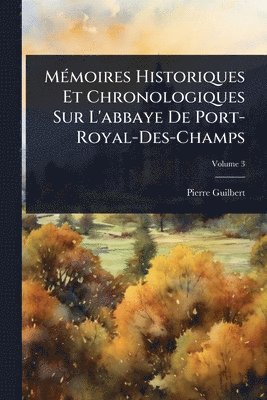 MÃ(c)moires Historiques Et Chronologiques Sur L'abbaye De Port-Royal-Des-Champs