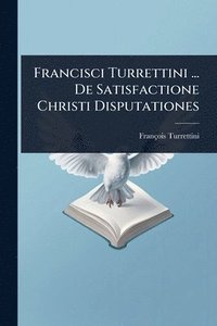 bokomslag Francisci Turrettini ... De Satisfactione Christi Disputationes