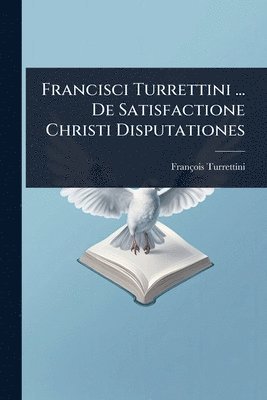bokomslag Francisci Turrettini ... De Satisfactione Christi Disputationes