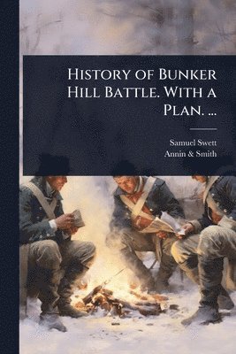 Samuel Swett, Annin & Smith, Annin &. Smith, Annin Smith - History of Bunker Hill Battle. With a Plan. ..., Häftad