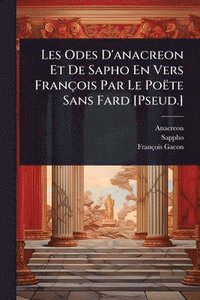 bokomslag Les Odes D'anacreon Et De Sapho En Vers François Par Le Poëte Sans Fard [Pseud.]