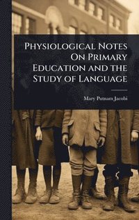 bokomslag Physiological Notes On Primary Education and the Study of Language