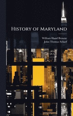 William Hand Browne, John Thomas Scharf - History of Maryland, Inbunden