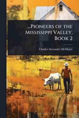 Charles Alexander McMurry, Charles Alexander Mcmurry - ...Pioneers of the Mississippi Valley, Book 2, Häftad