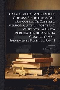 bokomslag Catalogo Da Importante E Copiosa Bibliotheca Dos Marquezes De Castello Melhor, Cujos Livros SerÃ£o Vendidos Em Hasta Publica, Tendo a Venda Começo O Mais Brevemente Possivel, Part 1