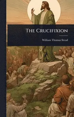 William Thomas Stead - Crucifixion, Inbunden. Tillgänglighet: Lägg i varukorg