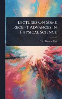 bokomslag Lectures On Some Recent Advances in Physical Science