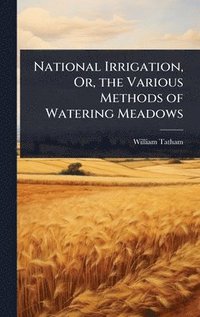 bokomslag National Irrigation, Or, the Various Methods of Watering Meadows