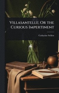 bokomslag Villasantelle; Or the Curious Impertinent