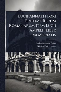 bokomslag Lucii Annaei Flori Epitome Rerum Romanarum Item Lucii Ampelii Liber Memorialis