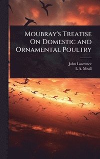 bokomslag Moubray's Treatise On Domestic and Ornamental Poultry