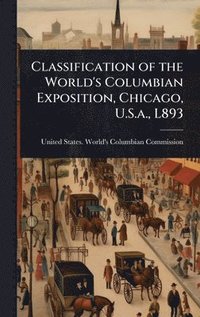 bokomslag Classification of the World's Columbian Exposition, Chicago, U.S.a., L893
