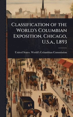 bokomslag Classification of the World's Columbian Exposition, Chicago, U.S.a., L893