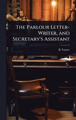 R Turner, R. Turner - Parlour Letter-Writer, and Secretary's Assistant, Inbunden