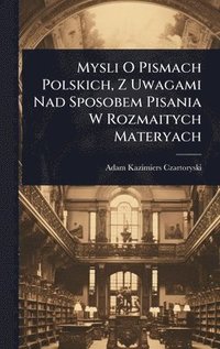 bokomslag Mysli O Pismach Polskich, Z Uwagami Nad Sposobem Pisania W Rozmaitych Materyach