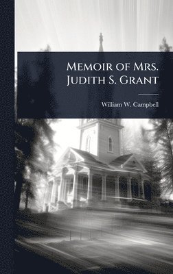 William W Campbell - Memoir of Mrs. Judith S. Grant, Inbunden