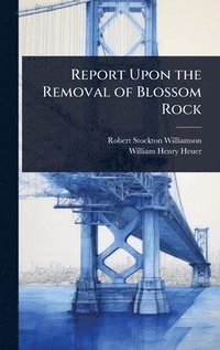 bokomslag Report Upon the Removal of Blossom Rock