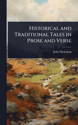 John Nicholson - Historical and Traditional Tales in Prose and Verse, Inbunden