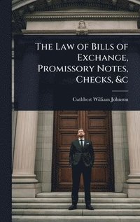 bokomslag The Law of Bills of Exchange, Promissory Notes, Checks, &c