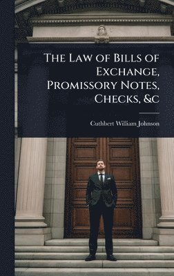 bokomslag The Law of Bills of Exchange, Promissory Notes, Checks, &c