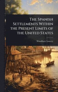 bokomslag Spanish Settlements Within the Present Limits of the United States