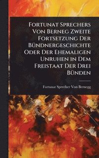 bokomslag Fortunat Sprechers Von Berneg Zweite Fortsetzung Der BÃ1/4ndnergeschichte Oder Der Ehemaligen Unruhen in Dem Freistaat Der Drei BÃ1/4nden