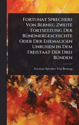 bokomslag Fortunat Sprechers Von Berneg Zweite Fortsetzung Der BÃ1/4ndnergeschichte Oder Der Ehemaligen Unruhen in Dem Freistaat Der Drei BÃ1/4nden