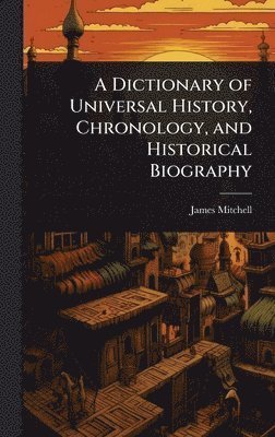 James Mitchell - Dictionary of Universal History, Chronology, and Historical Biography, Inbunden