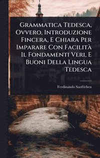 bokomslag Grammatica Tedesca, Ovvero, Introduzione Fincera, E Chiara Per Imparare Con FacilitÃ¿ Il Fondamenti Veri, E Buoni Della Lingua Tedesca