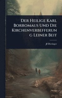 bokomslag Der Heilige Karl Borromaus Und Die Kirchenverbefferung Leiner Beit