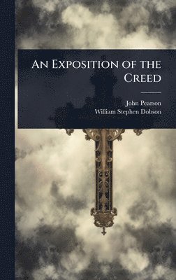 John Pearson, William Stephen Dobson - Exposition of the Creed, Inbunden