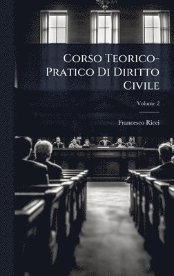 Francesco Ricci - Corso Teorico-Pratico Di Diritto Civile, Inbunden