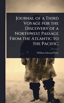 Journal of a Third Voyage for the Discovery of a Northwest Passage From the Atlantic to the Pacific;