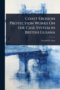 bokomslag Coast Erosion Protection Works On the Case System in British Guiana