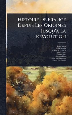 Ernest Lavisse, Achille Luchaire, Paul Vidal De La Blache - Histoire De France Depuis Les Origines Jusqu'Ã La RÃ(c)volution, Inbunden