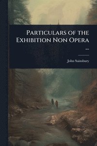 bokomslag Particulars of the Exhibition Non Opera ...
